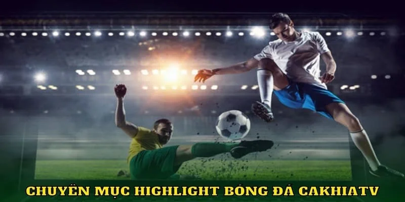 Cakhia TV có highlight bóng đá CakhiaTV thế nào
